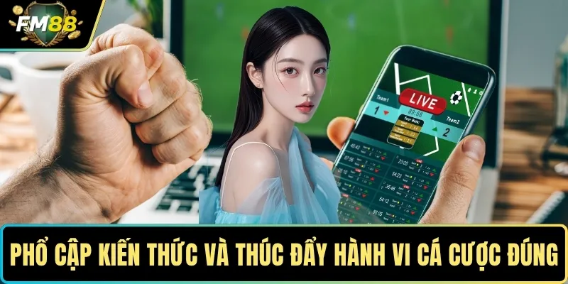 Phổ cập kiến thức và thúc đẩy hành vi cá cược đúng mực