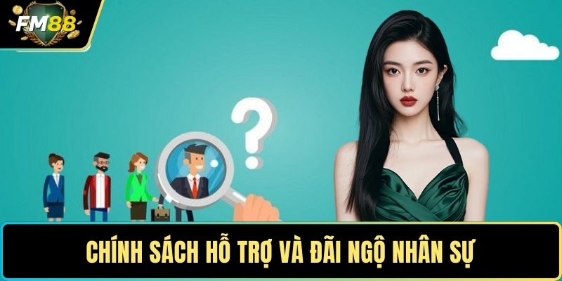 Chính sách hỗ trợ và đãi ngộ nhân sự