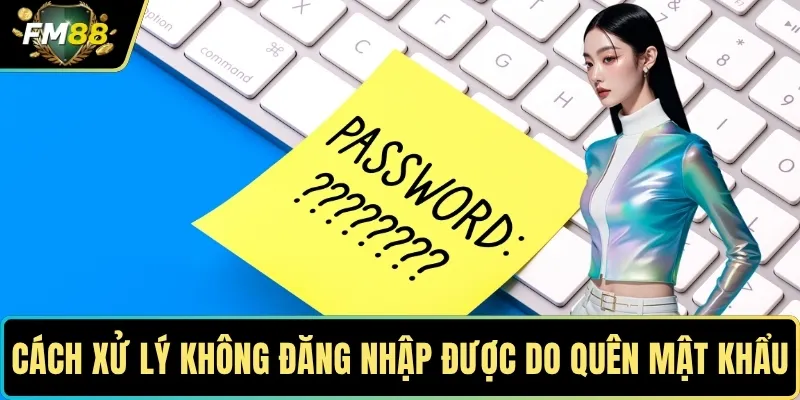 Cách xử lý khi không đăng nhập được do quên mật khẩu?