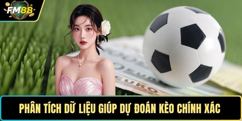 Phân tích dữ liệu giúp dự đoán kèo chính xác 